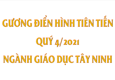 Gương điển hình tiên tiến Quý 4/2021 của ngành Giáo dục và Đào tạo Tây Ninh